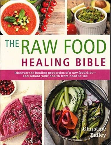 The Raw Food Healing Bible: Discover the healing properties of a raw food - GOOD