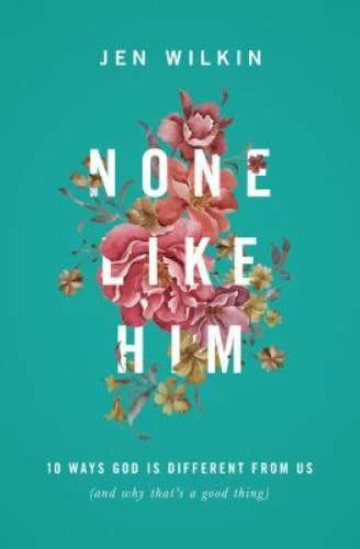 None Like Him: 10 Ways God Is Different from Us (and Why That's a Good - GOOD