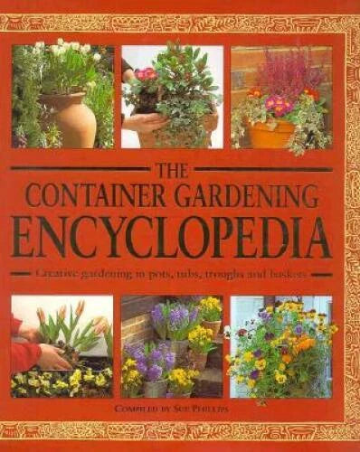 The Container Gardening Encyclopedia - Hardcover By Phillips, Sue - GOOD
