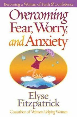 Overcoming Fear, Worry, and Anxiety: Becoming a Woman of Faith and Con - GOOD