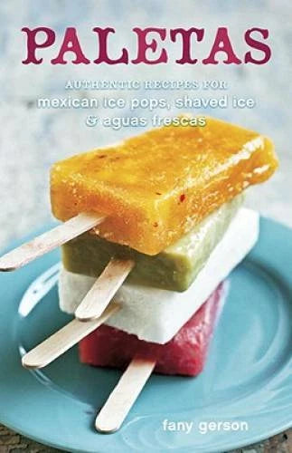Paletas: Authentic Recipes for Mexican Ice Pops, Shaved Ice & A - VERY GOOD