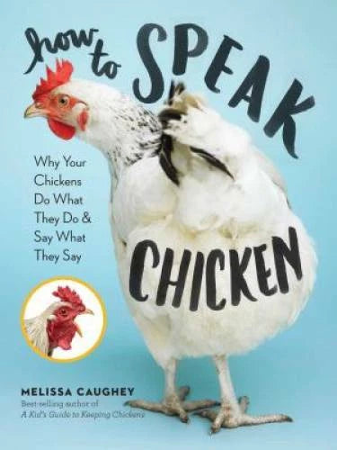 How to Speak Chicken: Why Your Chickens Do What They Do & Say What T - GOOD