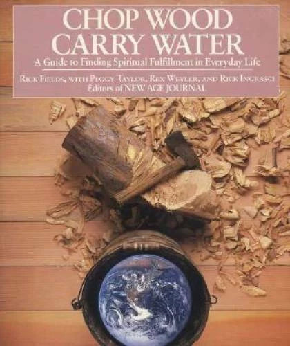 Chop Wood, Carry Water: A Guide to Finding Spiritual Fulfillment in Every - GOOD