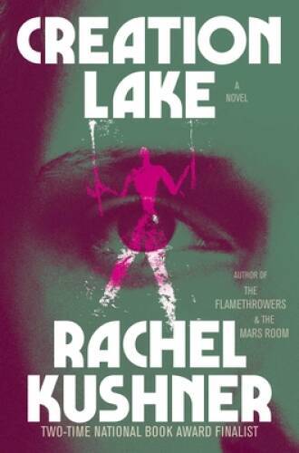 Creation Lake: A Novel - Hardcover By Kushner, Rachel - GOOD