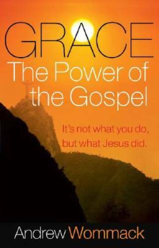 Grace, The Power of The Gospel - Paperback By Andrew Wommack - GOOD