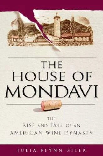 The House of Mondavi: The Rise and Fall of an American Wine Dynasty - VERY GOOD