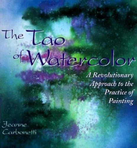 The Tao of Watercolor: A Revolutionary Approach to the Practice of Painti - GOOD