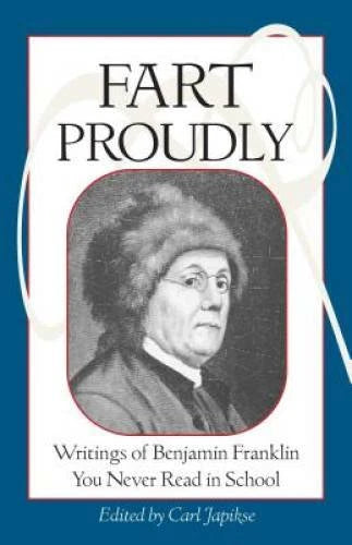 Fart Proudly: Writings of Benjamin Franklin You Never Read in School - GOOD