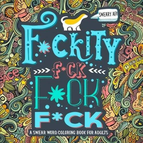 A Swear Word Coloring Book for Adults: Sweary AF: F*ckity F*ck F*ck F*ck: - GOOD