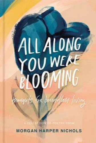 All Along You Were Blooming: Thoughts for Boundless Living - Hardcover - GOOD