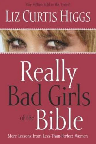 Really Bad Girls of the Bible: More Lessons from Less-Than-Perfect Women - GOOD