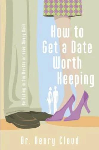How To Get A Date Worth Keeping: Be Dating In Six Months Or Your Mon - GOOD