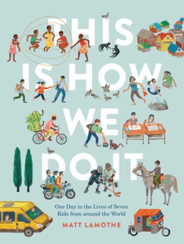 This Is How We Do It: One Day in the Lives of Seven Kids from around th - GOOD