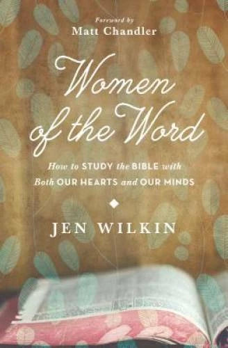 Women of the Word: How to Study the Bible with Both Our Hearts and Ou - GOOD