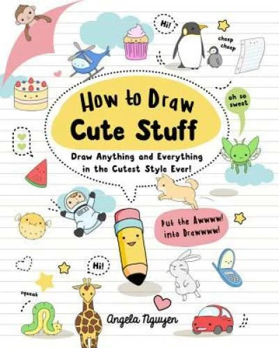How to Draw Cute Stuff: Draw Anything and Everything in the Cutest Styl - GOOD