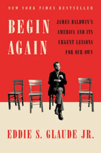 Begin Again: James Baldwin's America and Its Urgent Lessons - VERY GOOD