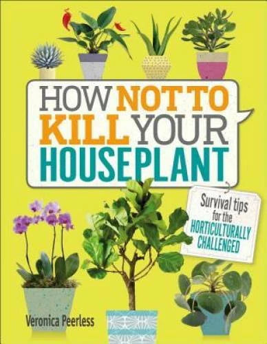 How Not to Kill Your Houseplant: Survival Tips for the Horticultural - VERY GOOD