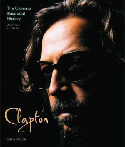 Clapton - Updated Edition: The Ultimate Illustrated History - VERY GOOD
