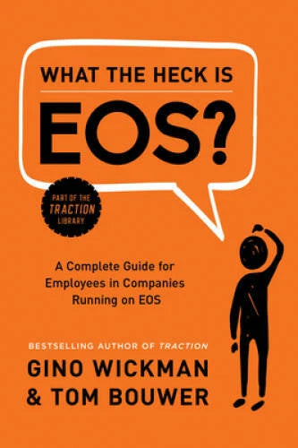 What the Heck Is EOS?: A Complete Guide for Employees in Companies R - VERY GOOD