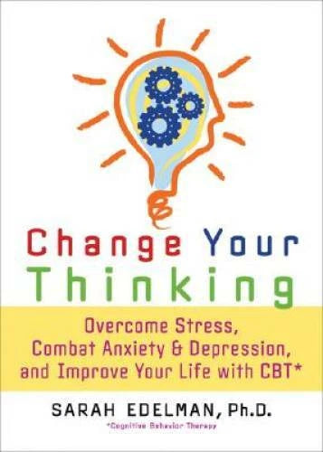 Change Your Thinking: Overcome Stress, Anxiety, and Depression, and Impro - GOOD