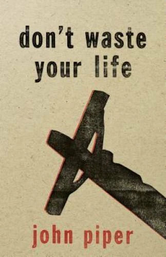Don't Waste Your Life - Paperback By Piper, John - VERY GOOD