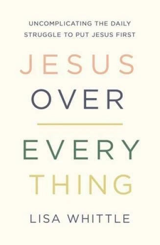 Jesus Over Everything: Uncomplicating the Daily Struggle to Put - VERY GOOD