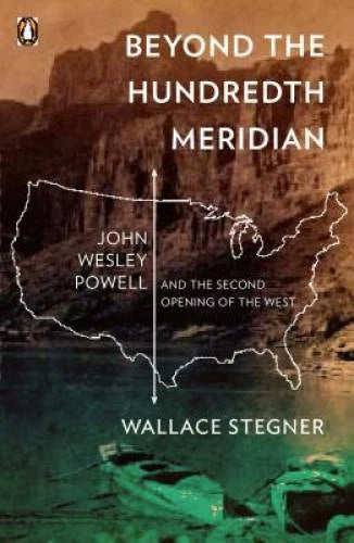 Beyond the Hundredth Meridian: John Wesley Powell and the Second Opening  - GOOD
