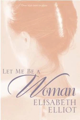Let Me Be a Woman - Paperback By Elisabeth Elliot - GOOD
