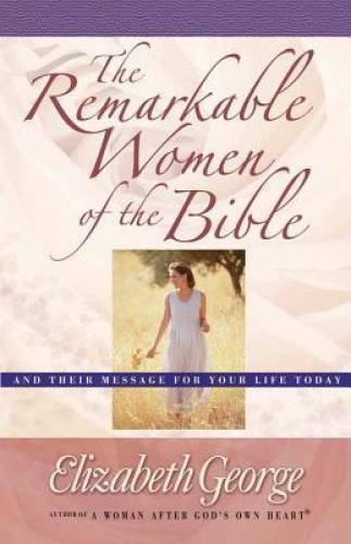 The Remarkable Women of the Bible: And Their Message for Your Life Today - GOOD