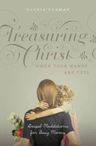 Treasuring Christ When Your Hands Are Full: Gospel Meditations for Bu - GOOD