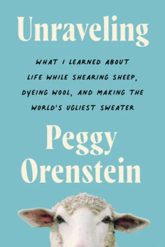 Unraveling: What I Learned About Life While Shearing Sheep, Dyeing W - VERY GOOD