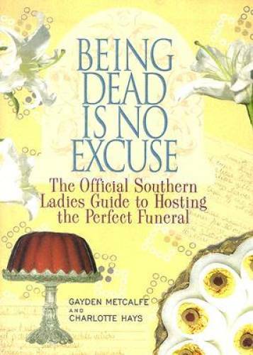 Being Dead Is No Excuse: The Official Southern Ladies Guide To Hosti - VERY GOOD