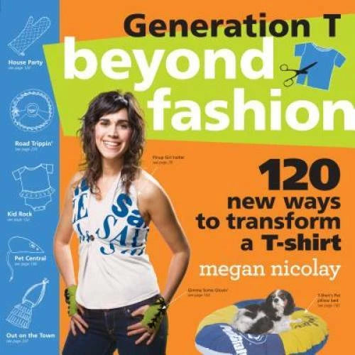 Generation T: Beyond Fashion: 120 New Ways to Transform a T-shirt - GOOD