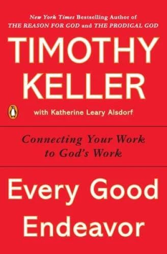Every Good Endeavor: Connecting Your Work to God's Work - Paperback - GOOD