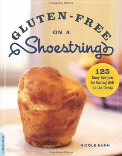 Gluten-Free on a Shoestring: 125 Easy Recipes for Eating Well on th - GOOD