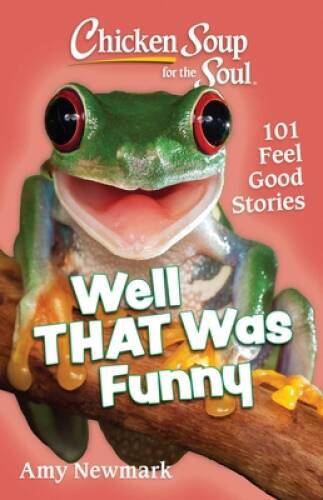 Chicken Soup for the Soul: Well That Was Funny: 101 Feel Good Stories - GOOD