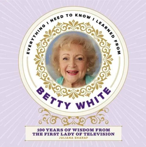 Everything I Need to Know I Learned from Betty White: 100 Years of Wisdom - GOOD
