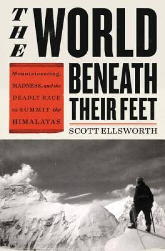 The World Beneath Their Feet: Mountaineering, Madness, and the Deadly Rac - GOOD
