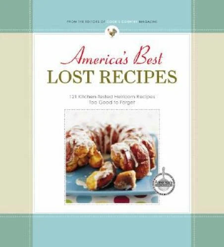 America's Best Lost Recipes: 121 Heirloom Recipes Too Good to Forget - GOOD