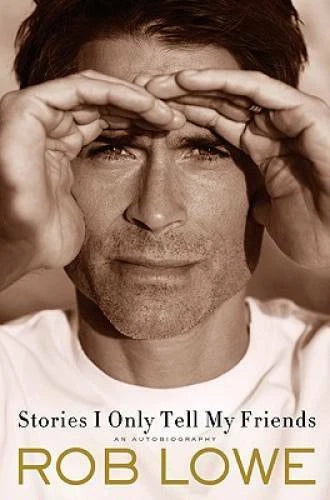 Stories I Only Tell My Friends: An Autobiography - Hardcover By Lowe, Rob - GOOD