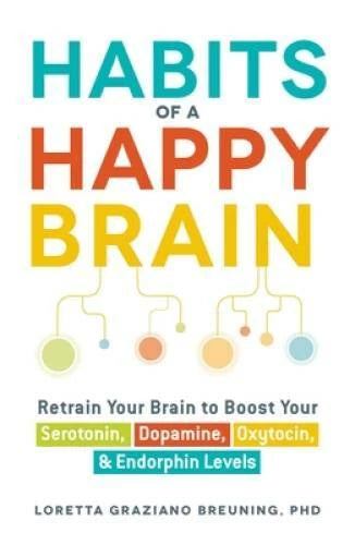 Habits of a Happy Brain: Retrain Your Brain to Boost Your Serotonin, Dopa - GOOD