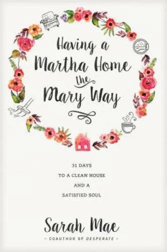 Having a Martha Home the Mary Way: 31 Days to a Clean House and a Satisfi - GOOD