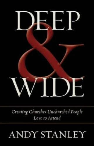 Deep and   Wide: Creating Churches Unchurched People Love to Attend - GOOD