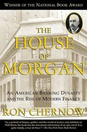 The House of Morgan: An American Banking Dynasty and the Rise of Modern - GOOD