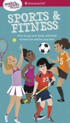 A Smart Girl's Guide: Sports & Fitness: How to Use Your Body and Mind to - GOOD