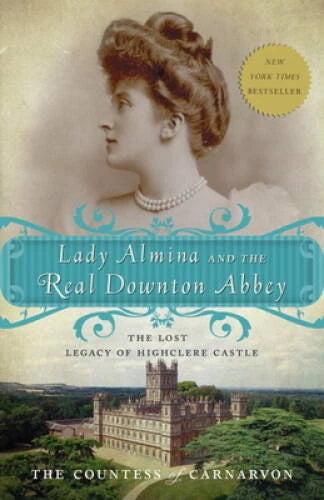 Lady Almina and the Real Downton Abbey: The Lost Legacy of Highclere - GOOD