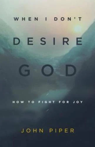 When I Don't Desire God (Redesign): How to Fight for Joy - Paperback - VERY GOOD