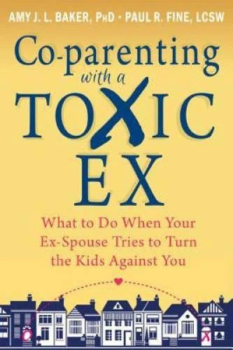 Co-parenting with a Toxic Ex: What to Do When Your Ex-Spouse Tries to Tur - GOOD